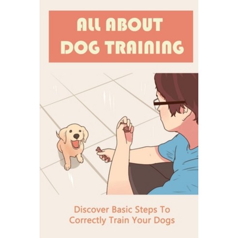 (영문도서) All About Dog Training: Discover Basic Steps To Correctly Train Your Dogs: Positive And Negat... Paperback, Independently Published, English, 9798452220947