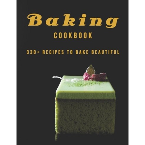Baking Cookbook: 330+ Recipes to Bake Beautiful Paperback, Independently Published, English, 9798715025289