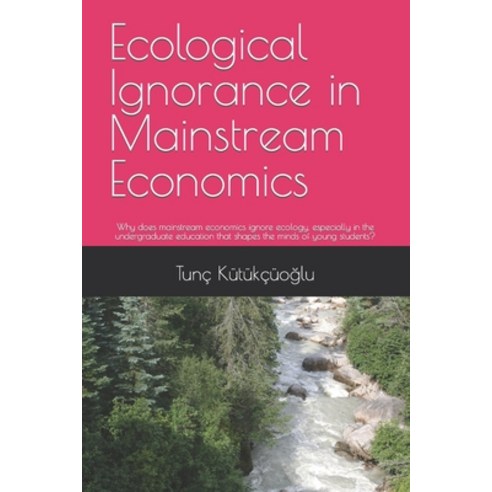 (영문도서) Ecological Ignorance in Mainstream Economics: Why does mainstream economics ignore ecology e... Paperback, Independently Published, English, 9798767168286