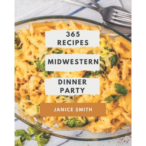 365 Midwestern Dinner Party Recipes: Midwestern Dinner Party Cookbook - The Magic to Create Incredib... Paperback, Independently Published