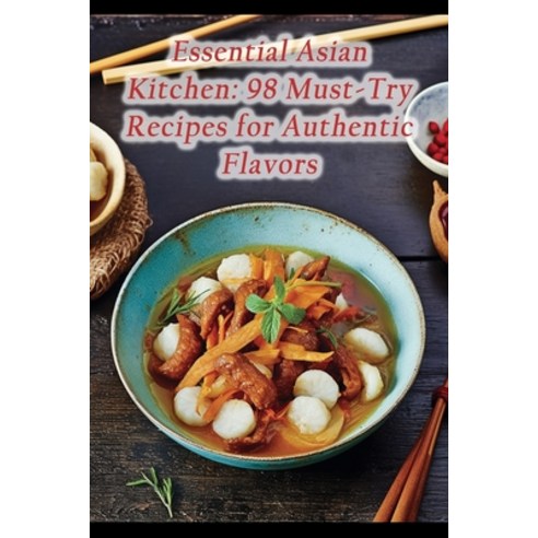 (영문도서) Essential Asian Kitchen: 98 Must-Try Recipes for Authentic Flavors Paperback, Independently Published, English, 9798857839768