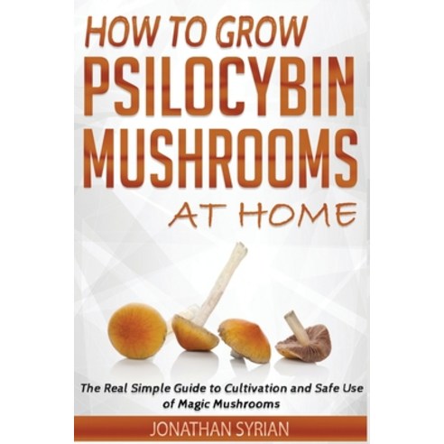 (영문도서) How to Grow Psilocybin Mushrooms at Home: The Real Simple Guide to Cultivation and Safe Use of Magic... Paperback, Independently Published, English, 9798591437985