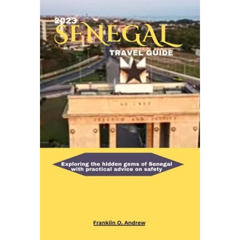 (영문도서) 2023 Senegal Travel Guide: Exploring the hidden gems of Senegal with practical advice on safety Paperback, Independently Published, English, 9798857150801