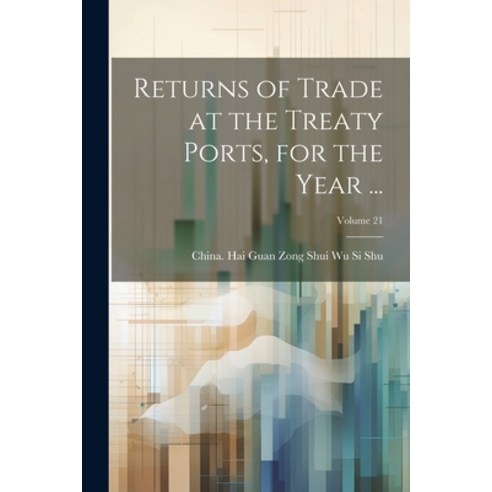 (영문도서) Returns of Trade at the Treaty Ports for the Year ...; Volume 21 Paperback, Legare Street Press, English, 9781022488885