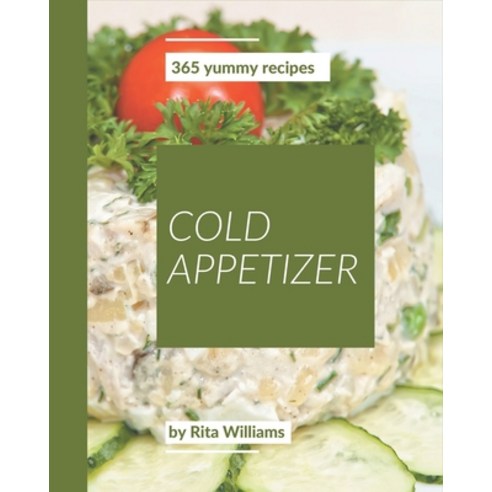 365 Yummy Cold Appetizer Recipes: Enjoy Everyday With Yummy Cold Appetizer Cookbook! Paperback, Independently Published