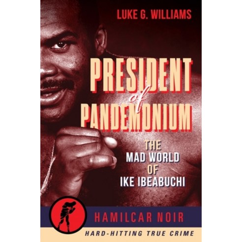 President of Pandemonium: The Mad World of Ike Ibeabuchi Paperback, Hamilcar Publications