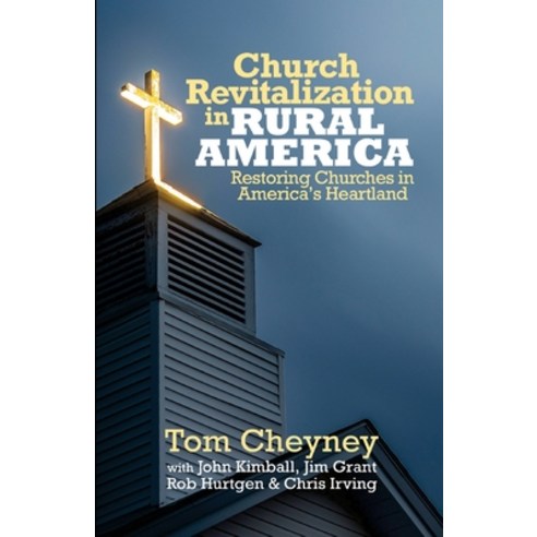 Church Revitalization in Rural America: Restoring Churches in America''s Heartland Paperback, Renovate Publishing Group