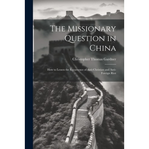 (영문도서) The Missionary Question in China: How to Lessen the Recurrence of Anti-Christian and Anti-For... Paperback, Legare Street Press, English, 9781021921277