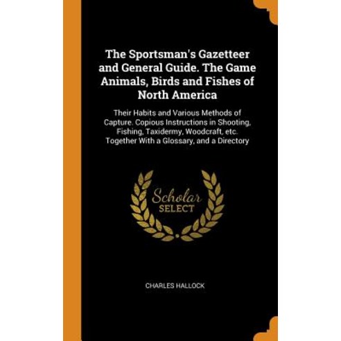 (영문도서) The Sportsman''s Gazetteer and General Guide. The Game Animals Birds and Fishes of North Amer... Hardcover, Franklin Classics, English, 9780342607600