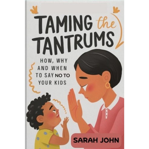 (영문도서) Taming the Tantrums: How Why and When to Say No to Your Kids Paperback, Independently Published, English, 9798327926103
