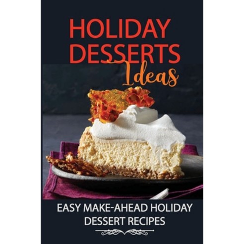 (영문도서) Holiday Desserts Ideas: Easy Make-Ahead Holiday Dessert Recipes: Holiday Favorite Desserts Paperback, Independently Published, English, 9798497965933