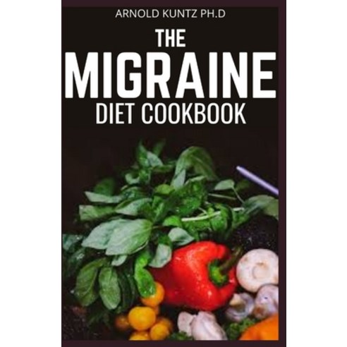 The Migraine Diet Cookbook: A Profound Diet Guide for People with Migraine Attack. Includes 60+ Recipes Paperback, Independently Published, English, 9798695866209