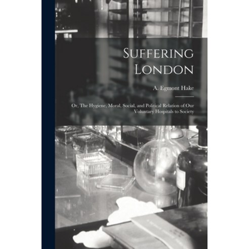 (영문도서) Suffering London; or The Hygiene Moral Social and Political Relation of Our Voluntary Hos... Paperback, Legare Street Press, English, 9781014506818