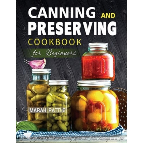 (영문도서) Canning and Preserving Cookbook for Beginners: A Step by Step Guide to Storing Gourmet Food S... Paperback, Berliss Faun, English, 9781804141861