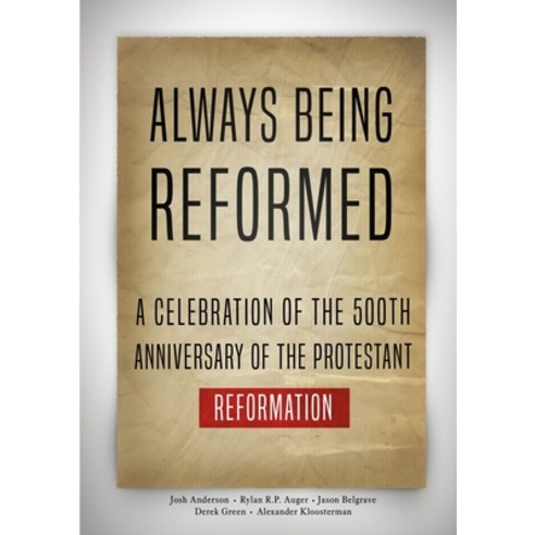 Always Being Reformed: A Celebration of the 500th Anniversary of the Protestant Reformation Paperback, House to House Press