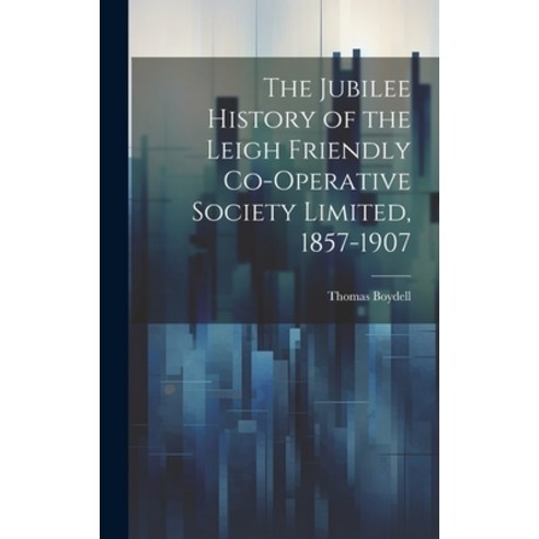 (영문도서) The Jubilee History of the Leigh Friendly Co-operative Society Limited 1857-1907 Hardcover, Legare Street Press, English, 9781020793868