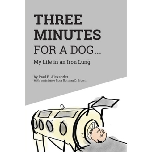 (영문도서) Three Minutes for a Dog: My Life in an Iron Lung Paperback, FriesenPress