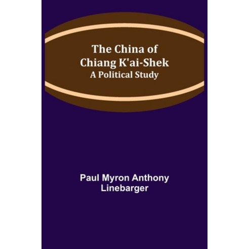 (영문도서) The China of Chiang K''ai-Shek; A Political Study Paperback, Alpha Edition, English, 9789355117007