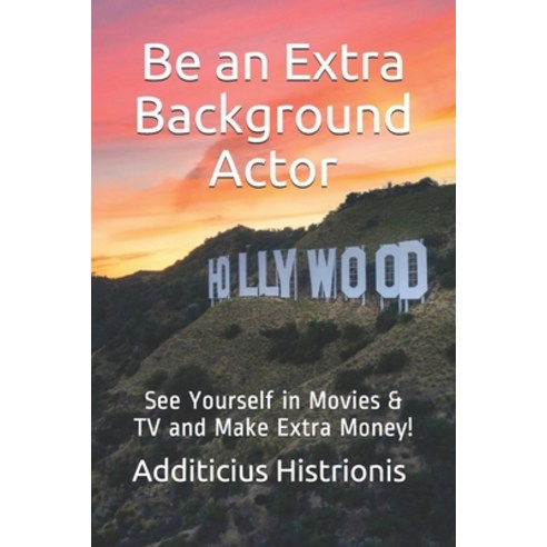 (영문도서) Be an Extra Background Actor: See Yourself in Movies & TV and Make Extra Money! Paperback, Independently Published, English, 9798513661139