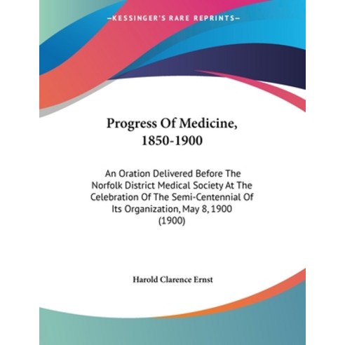 Progress Of Medicine 1850-1900: An Oration Delivered Before The Norfolk District Medical Society At... Paperback, Kessinger Publishing, English, 9781437019681