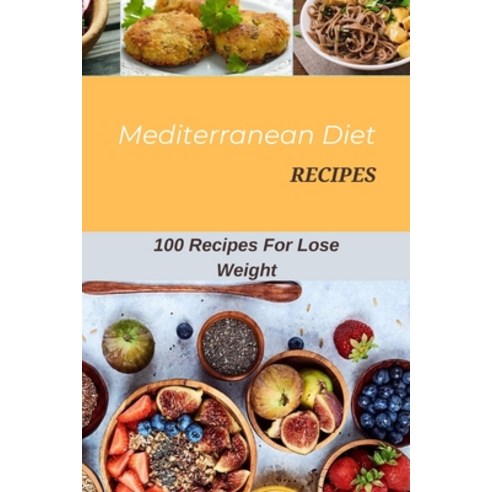 Mediterranean Diet Recipes: 100 Recipes For Lose Weight Paperback, Independently Published, English, 9798734686409
