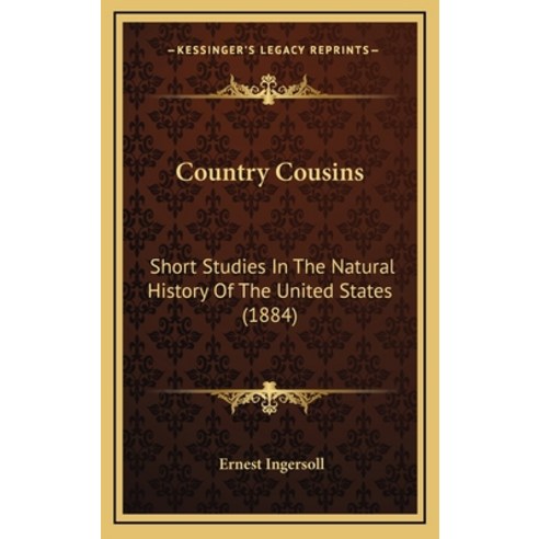 Country Cousins: Short Studies In The Natural History Of The United States (1884) Hardcover, Kessinger Publishing