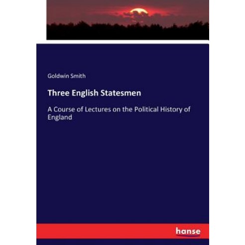 Three English Statesmen: A Course of Lectures on the Political History of England Paperback, Hansebooks