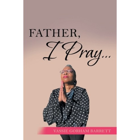 (영문도서) Father I Pray... Paperback, WestBow Press, English, 9781664263413