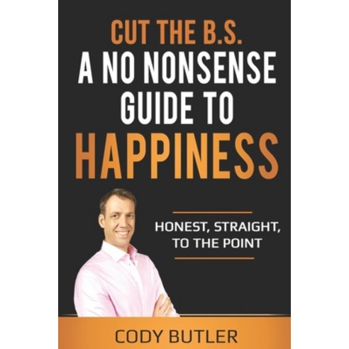 (영문도서) Cut The B.S: A No Nonsense Guide To Happiness Paperback, Independently Published, English, 9798510289183