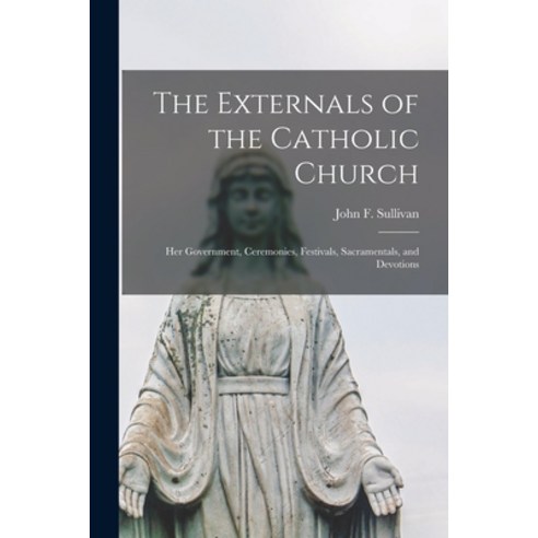 (영문도서) The Externals of the Catholic Church [electronic Resource]: Her Government Ceremonies Festi... Paperback, Legare Street Press, English, 9781014783349