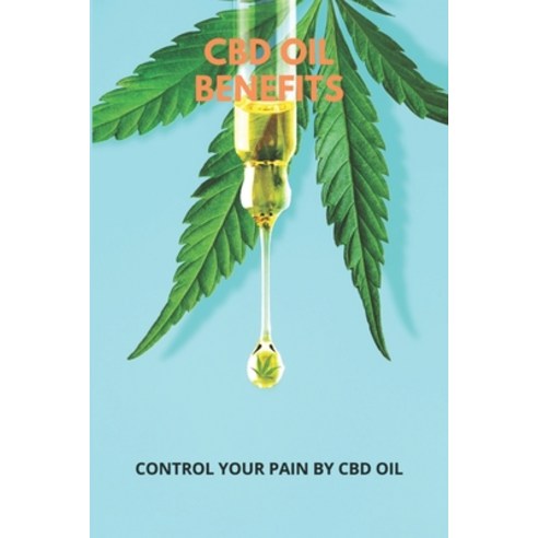 CBD Oil Benefits: Control Your Pain By CBD Oil: Cbd Peppermint Oil Benefits Paperback, Independently Published, English, 9798746264152