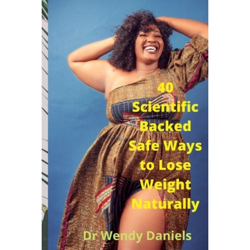 40 Scientific Backed Safe Ways to Lose Weight Naturally Paperback, Independently Published, English, 9798558596106