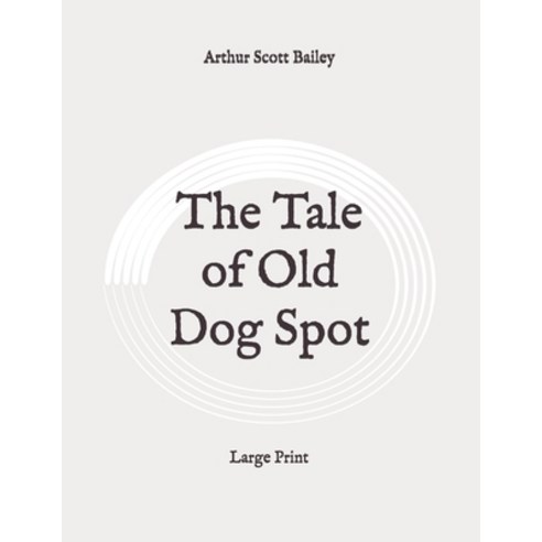 The Tale of Old Dog Spot: Large Print Paperback, Independently Published