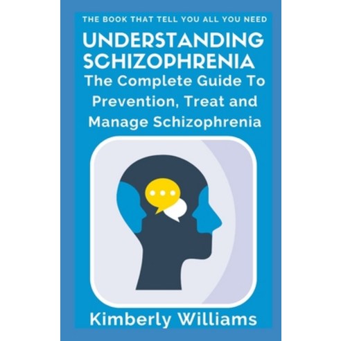 (영문도서) Understanding Schizophrenia: The Complete Guide To Prevention Treat and Manage Schizophrenia Paperback, Independently Published, English, 9798358293984