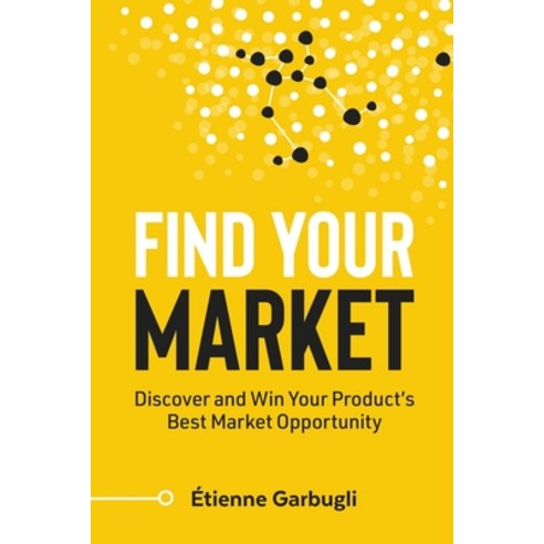 (영문도서) Find Your Market: Discover and Win Your Product''s Best Market Opportunity Paperback, Etienne Garbugli, English, 9781778074080
