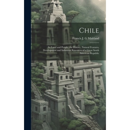 (영문도서) Chile: Its Land and People; the History Natural Features Development and Industrial Resourc... Hardcover, Legare Street Press, English, 9781019584422