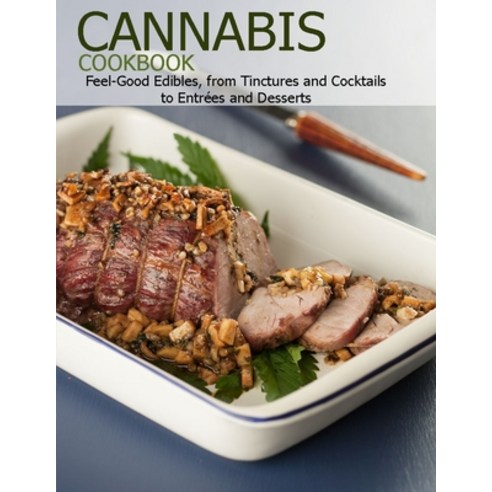 Cannabis Cookbook: Feel-Good Edibles from Tinctures and Cocktails to Entrées and Desserts Paperback, Independently Published, English, 9798598575192