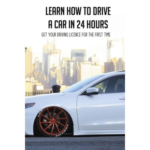 Learn How To Drive A Car In 24 Hours: Get Your Driving Licence For The First Time: Diesel Car Drivin... Paperback, Independently Published, English, 9798726360850