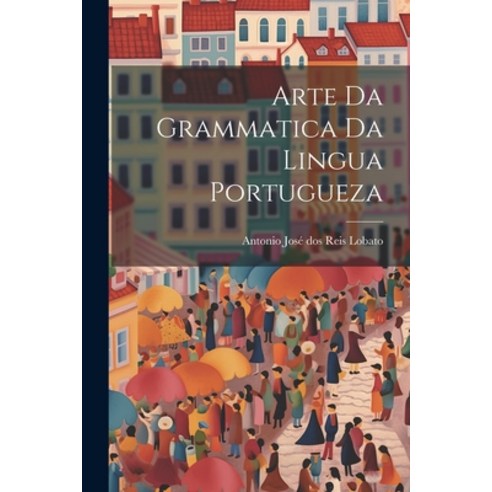 (영문도서) Arte da Grammatica da Lingua Portugueza Paperback, Legare Street Press, English, 9781022115866