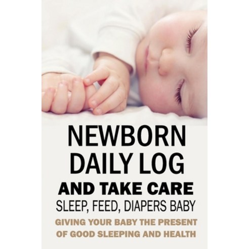 Newborn Daily Log and Take Care Sleep Feed Diapers Baby: : Baby''s Daily Tracking Journal Paperback, Independently Published, English, 9798565712421