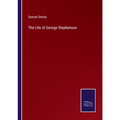 (영문도서) The Life of George Stephenson Paperback, Salzwasser-Verlag, English, 9783375137465