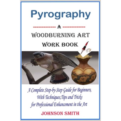 Pyrography -A Woodburning Art Workbook: A Complete Step-by-Step Guide for Beginners With Techniques... Paperback, Independently Published, English, 9798596352702