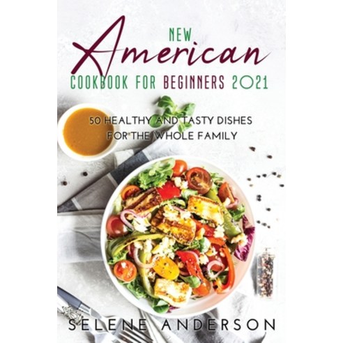 New American Cookbook for Beginners 2021: 50 Healthy and Tasty Dishes ...