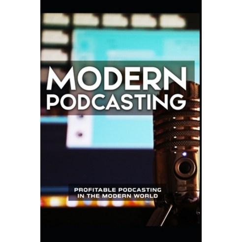 Modern Podcasting: profitable podcasting in the modern world Paperback, Independently Published, English, 9798557264877