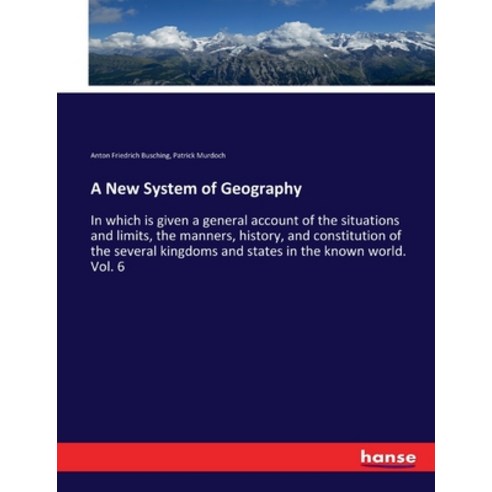 (영문도서) A New System of Geography: In which is given a general account of the situations and limits ... Paperback, Hansebooks, English, 9783337308377