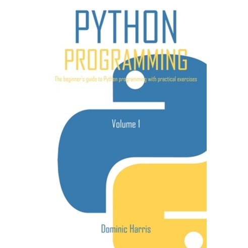 (영문도서) Python Programming: The beginner''s guide to Python programming with practical exercises Paperback, Dominic Harris, English, 9781801569330