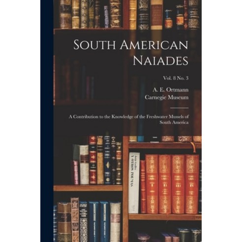 (영문도서) South American Naiades: a Contribution to the Knowledge of the Freshwater Mussels of South Am... Paperback, Legare Street Press, English, 9781013634574
