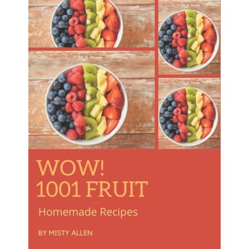 Wow! 1001 Homemade Fruit Recipes: The Homemade Fruit Cookbook for All Things Sweet and Wonderful! Paperback, Independently Published, English, 9798697741108