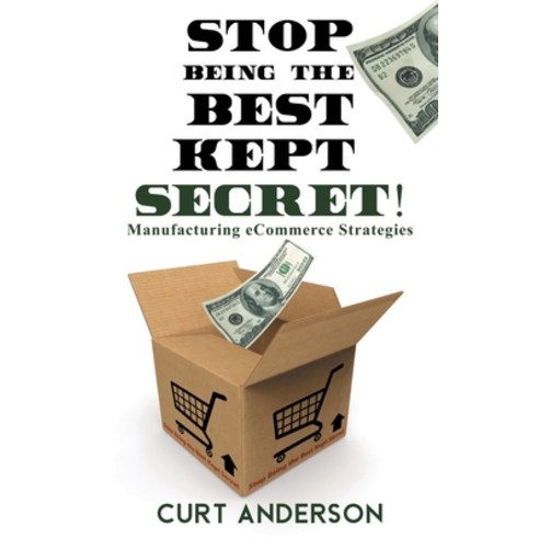(영문도서) Stop Being the Best Kept Secret: Manufacturing eCommerce Strategies Paperback, B2btail, English, 9781734975307