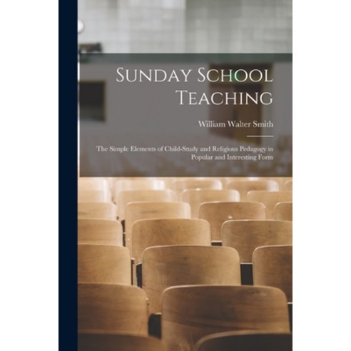 (영문도서) Sunday School Teaching [microform]; the Simple Elements of Child-study and Religious Pedagogy... Paperback, Legare Street Press, English, 9781014873590